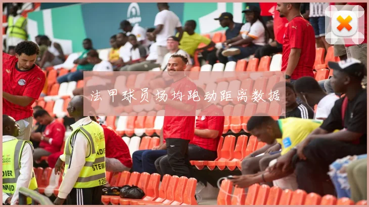 法甲球员场均跑动距离数据