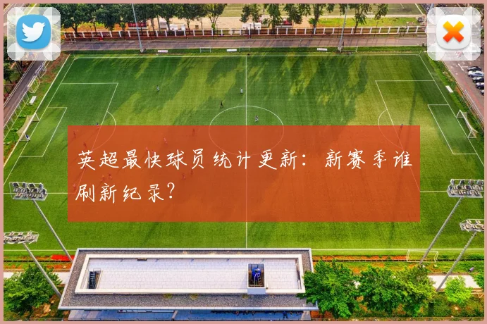 英超最快球员统计更新：新赛季谁刷新纪录？