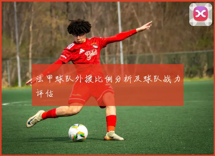 法甲球队外援比例分析及球队战力评估